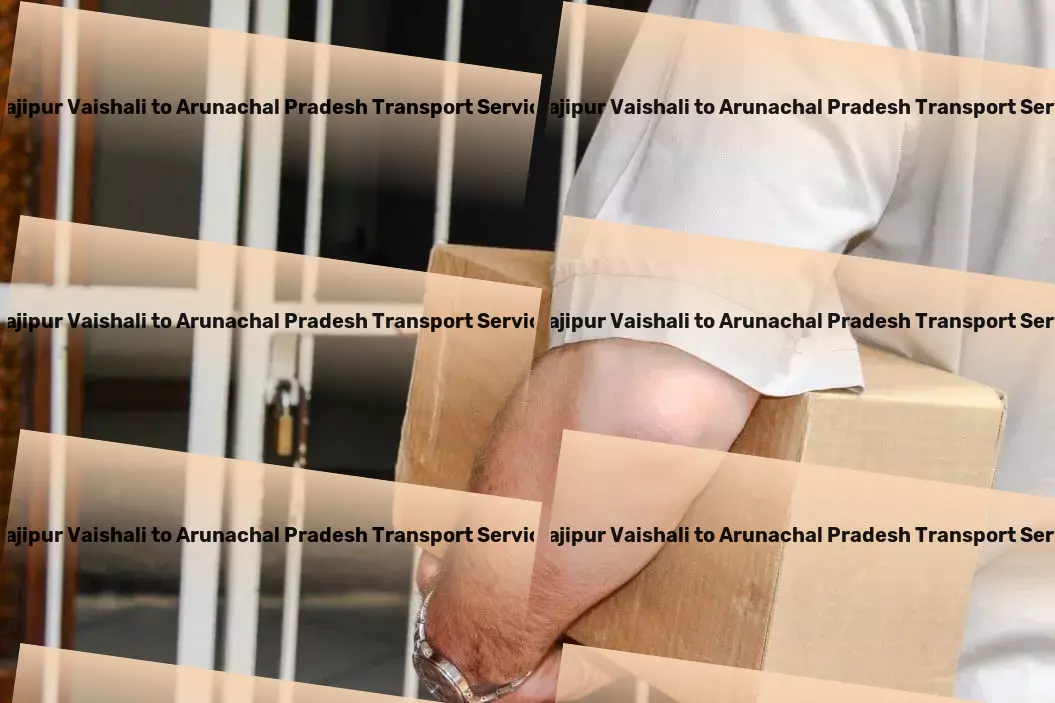 Hajipur Vaishali to Arunachal Pradesh Transport Maximize your comfort with minimal effort. - Nationwide parcel logistics